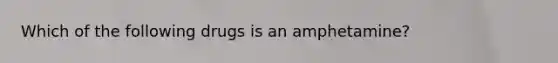 Which of the following drugs is an amphetamine?