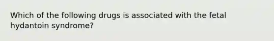 Which of the following drugs is associated with the fetal hydantoin syndrome?