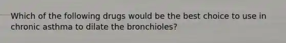 Which of the following drugs would be the best choice to use in chronic asthma to dilate the bronchioles?