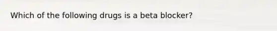 Which of the following drugs is a beta blocker?