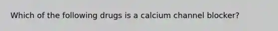 Which of the following drugs is a calcium channel blocker?