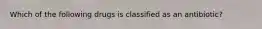 Which of the following drugs is classified as an antibiotic?