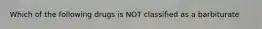 Which of the following drugs is NOT classified as a barbiturate