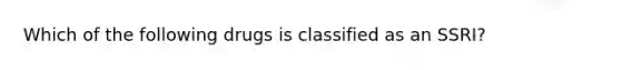 Which of the following drugs is classified as an SSRI?