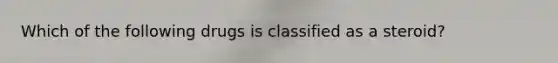 Which of the following drugs is classified as a steroid?