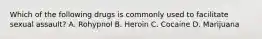 Which of the following drugs is commonly used to facilitate sexual assault? A. Rohypnol B. Heroin C. Cocaine D. Marijuana