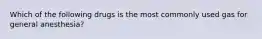 Which of the following drugs is the most commonly used gas for general anesthesia?