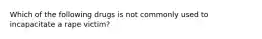 Which of the following drugs is not commonly used to incapacitate a rape victim?