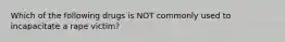 Which of the following drugs is NOT commonly used to incapacitate a rape victim?