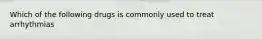 Which of the following drugs is commonly used to treat arrhythmias
