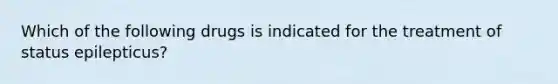 Which of the following drugs is indicated for the treatment of status epilepticus?