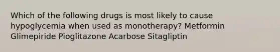 Which of the following drugs is most likely to cause hypoglycemia when used as monotherapy? Metformin Glimepiride Pioglitazone Acarbose Sitagliptin