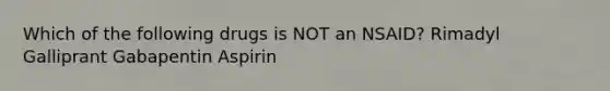 Which of the following drugs is NOT an NSAID? Rimadyl Galliprant Gabapentin Aspirin