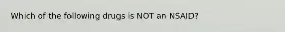 Which of the following drugs is NOT an NSAID?