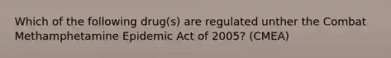 Which of the following drug(s) are regulated unther the Combat Methamphetamine Epidemic Act of 2005? (CMEA)