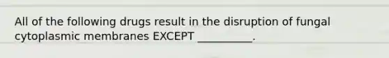 All of the following drugs result in the disruption of fungal cytoplasmic membranes EXCEPT __________.
