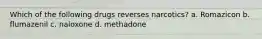 Which of the following drugs reverses narcotics? a. Romazicon b. flumazenil c. naloxone d. methadone