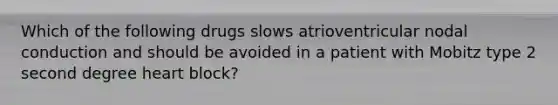 Which of the following drugs slows atrioventricular nodal conduction and should be avoided in a patient with Mobitz type 2 second degree heart block?