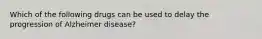 Which of the following drugs can be used to delay the progression of Alzheimer disease?