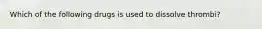 Which of the following drugs is used to dissolve thrombi?