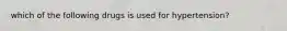 which of the following drugs is used for hypertension?