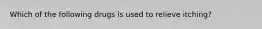 Which of the following drugs is used to relieve itching?