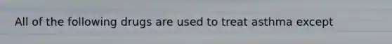 All of the following drugs are used to treat asthma except
