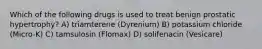 Which of the following drugs is used to treat benign prostatic hypertrophy? A) triamterene (Dyrenium) B) potassium chloride (Micro-K) C) tamsulosin (Flomax) D) solifenacin (Vesicare)