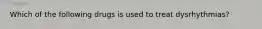 Which of the following drugs is used to treat dysrhythmias?