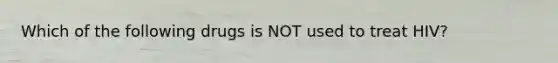 Which of the following drugs is NOT used to treat HIV?