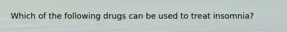 Which of the following drugs can be used to treat insomnia?