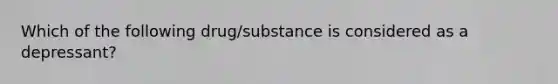 Which of the following drug/substance is considered as a depressant?