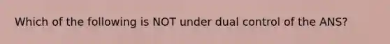 Which of the following is NOT under dual control of the ANS?