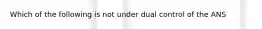 Which of the following is not under dual control of the ANS