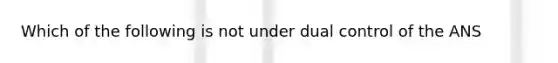 Which of the following is not under dual control of the ANS