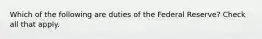 Which of the following are duties of the Federal Reserve? Check all that apply.