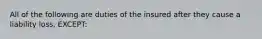 All of the following are duties of the insured after they cause a liability loss, EXCEPT: