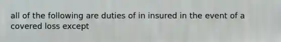 all of the following are duties of in insured in the event of a covered loss except