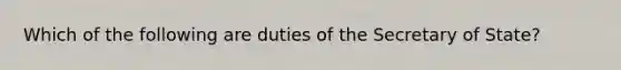 Which of the following are duties of the Secretary of State?