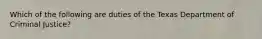 Which of the following are duties of the Texas Department of Criminal Justice?