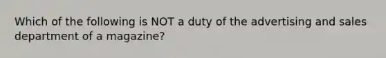 Which of the following is NOT a duty of the advertising and sales department of a magazine?