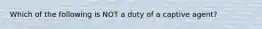 Which of the following is NOT a duty of a captive agent?