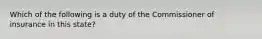 Which of the following is a duty of the Commissioner of insurance in this state?