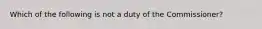 Which of the following is not a duty of the Commissioner?