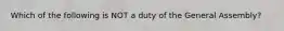 Which of the following is NOT a duty of the General Assembly?