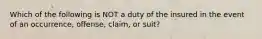 Which of the following is NOT a duty of the insured in the event of an occurrence, offense, claim, or suit?