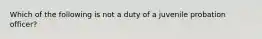 Which of the following is not a duty of a juvenile probation officer?