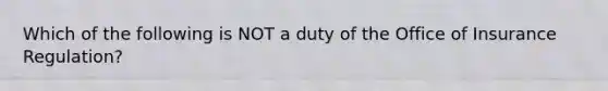 Which of the following is NOT a duty of the Office of Insurance Regulation?