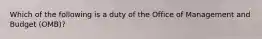 Which of the following is a duty of the Office of Management and Budget (OMB)?