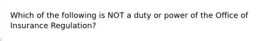 Which of the following is NOT a duty or power of the Office of Insurance Regulation?